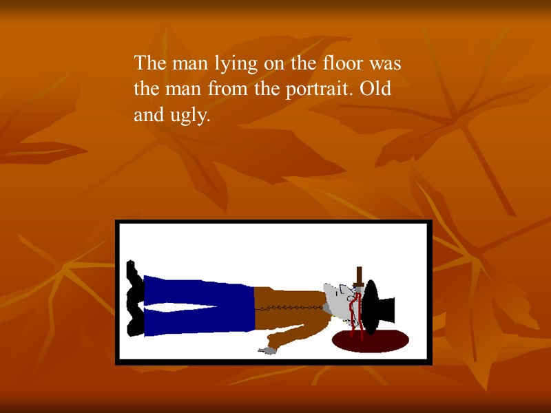 The man lying on the floor was the man from the portrait. Old and